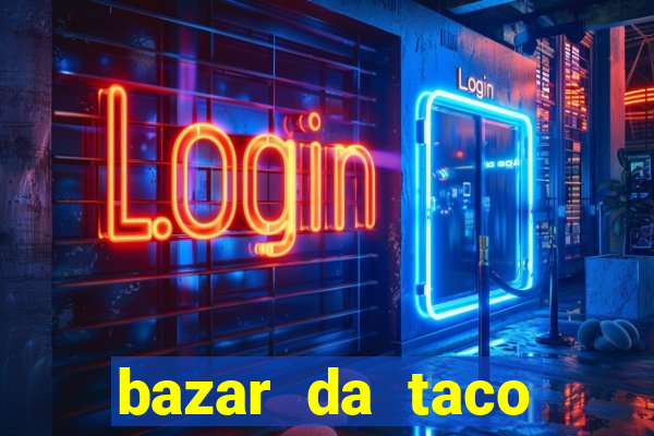 bazar da taco agendamento online